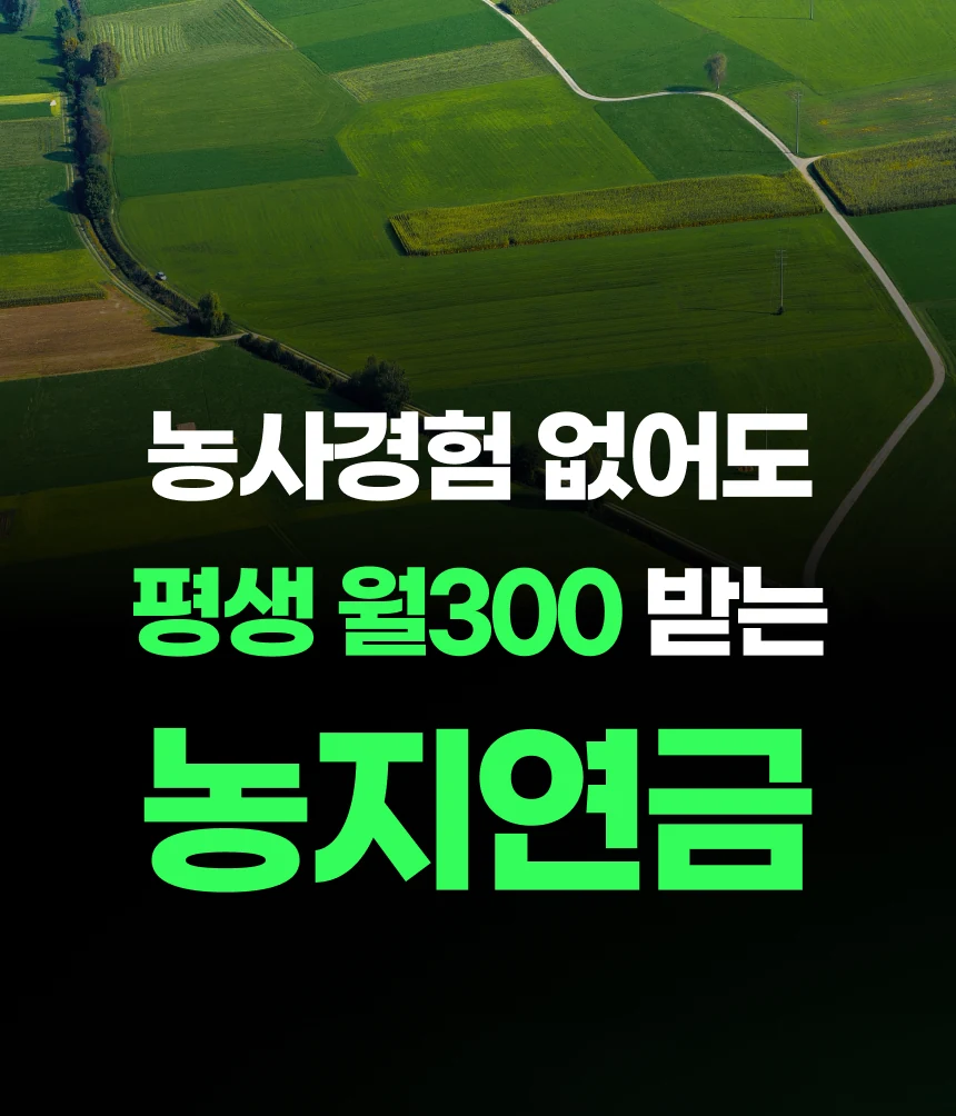 농사경험 없어도 평생 월300 받는 농지연금